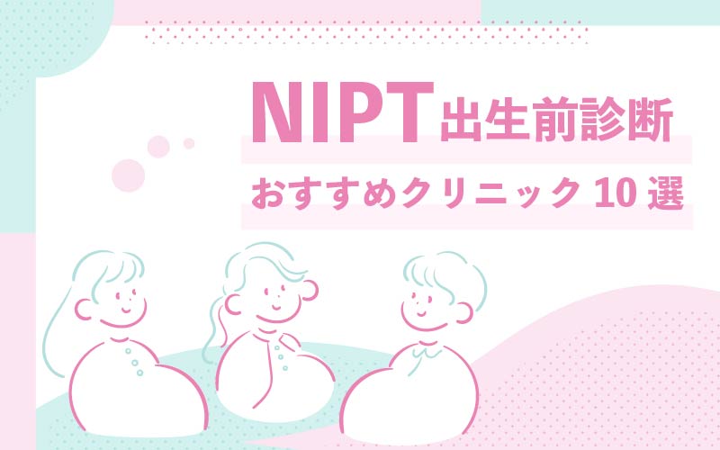NIPT（出生前診断）がおすすめのクリニック10選